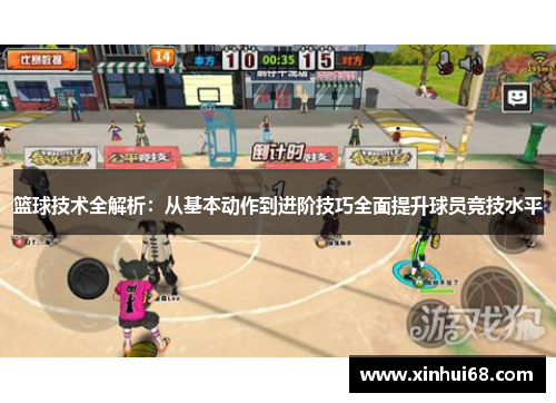 篮球技术全解析：从基本动作到进阶技巧全面提升球员竞技水平