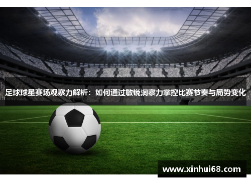 足球球星赛场观察力解析：如何通过敏锐洞察力掌控比赛节奏与局势变化