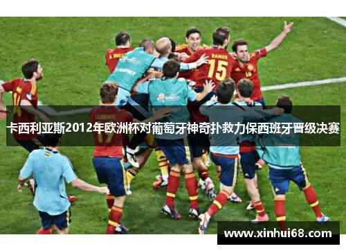 卡西利亚斯2012年欧洲杯对葡萄牙神奇扑救力保西班牙晋级决赛