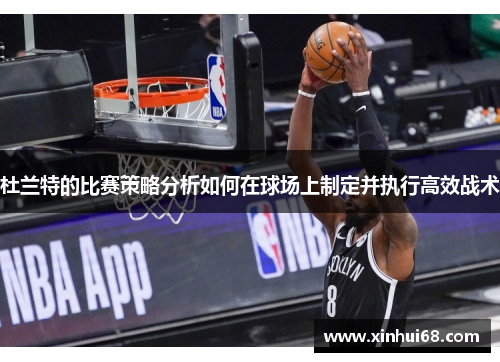 杜兰特的比赛策略分析如何在球场上制定并执行高效战术