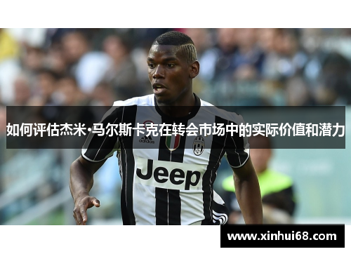 如何评估杰米·马尔斯卡克在转会市场中的实际价值和潜力
