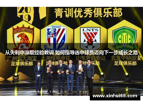 从失利中汲取经验教训 如何指导选中球员迈向下一步成长之路
