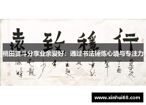 桃田贤斗分享业余爱好：通过书法锤炼心境与专注力
