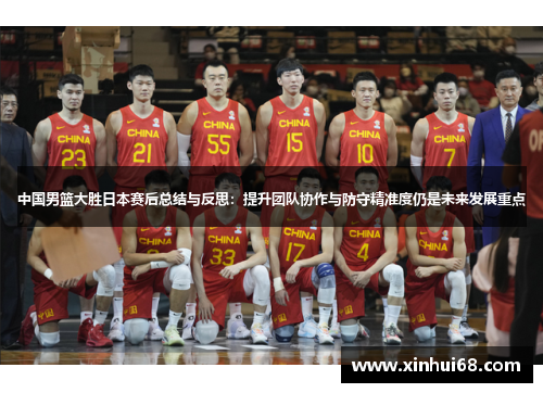 中国男篮大胜日本赛后总结与反思：提升团队协作与防守精准度仍是未来发展重点