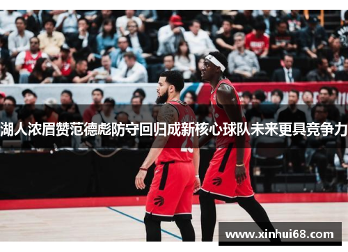 湖人浓眉赞范德彪防守回归成新核心球队未来更具竞争力