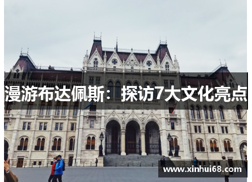 漫游布达佩斯：探访7大文化亮点