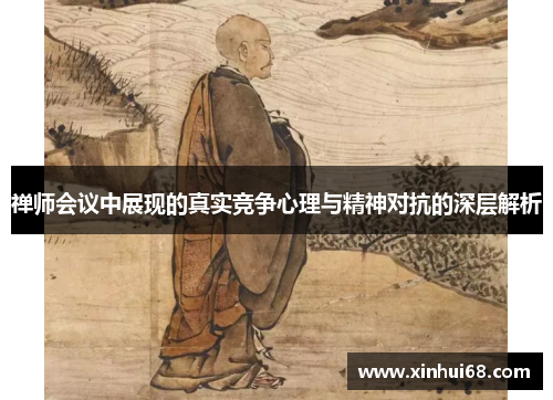 禅师会议中展现的真实竞争心理与精神对抗的深层解析