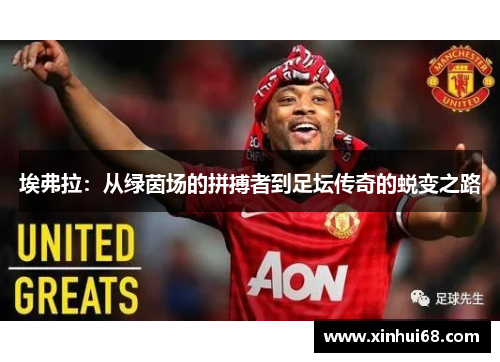 埃弗拉：从绿茵场的拼搏者到足坛传奇的蜕变之路