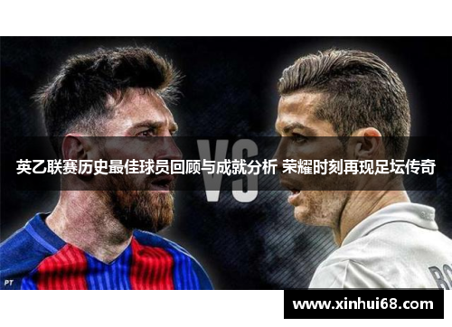 英乙联赛历史最佳球员回顾与成就分析 荣耀时刻再现足坛传奇