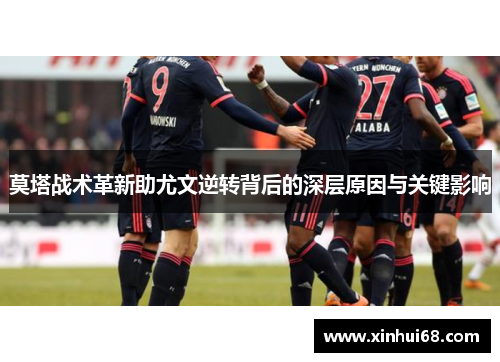 莫塔战术革新助尤文逆转背后的深层原因与关键影响 莫塔战术革新助尤文逆转背后的深层原因与关键影响