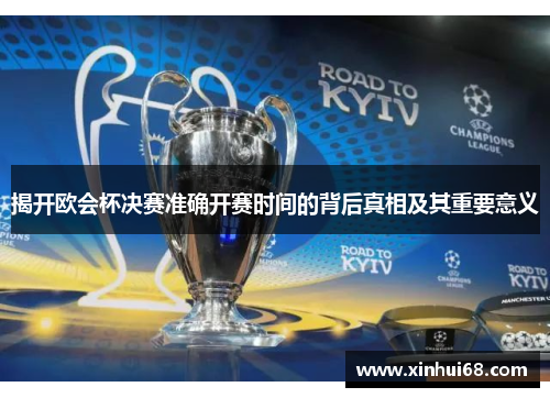 揭开欧会杯决赛准确开赛时间的背后真相及其重要意义 揭开欧会杯决赛准确开赛时间的背后真相及其重要意义